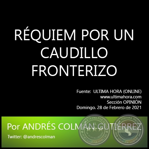 RÉQUIEM POR UN CAUDILLO FRONTERIZO - Por ANDRÉS COLMÁN GUTIÉRREZ - Domingo. 28 de Febrero de 2021